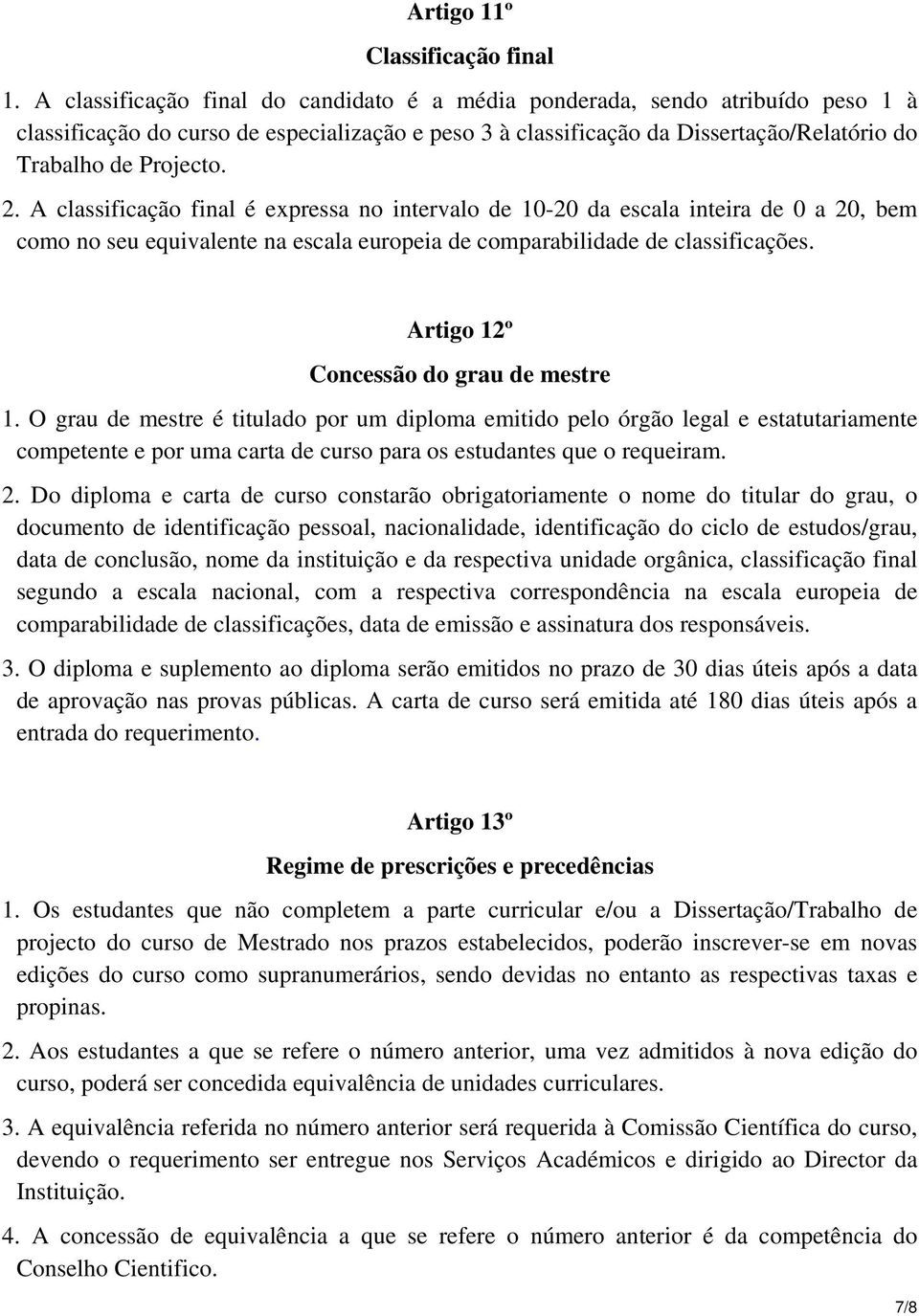 A classificação final é expressa no intervalo de 10-20 da escala inteira de 0 a 20, bem como no seu equivalente na escala europeia de comparabilidade de classificações.