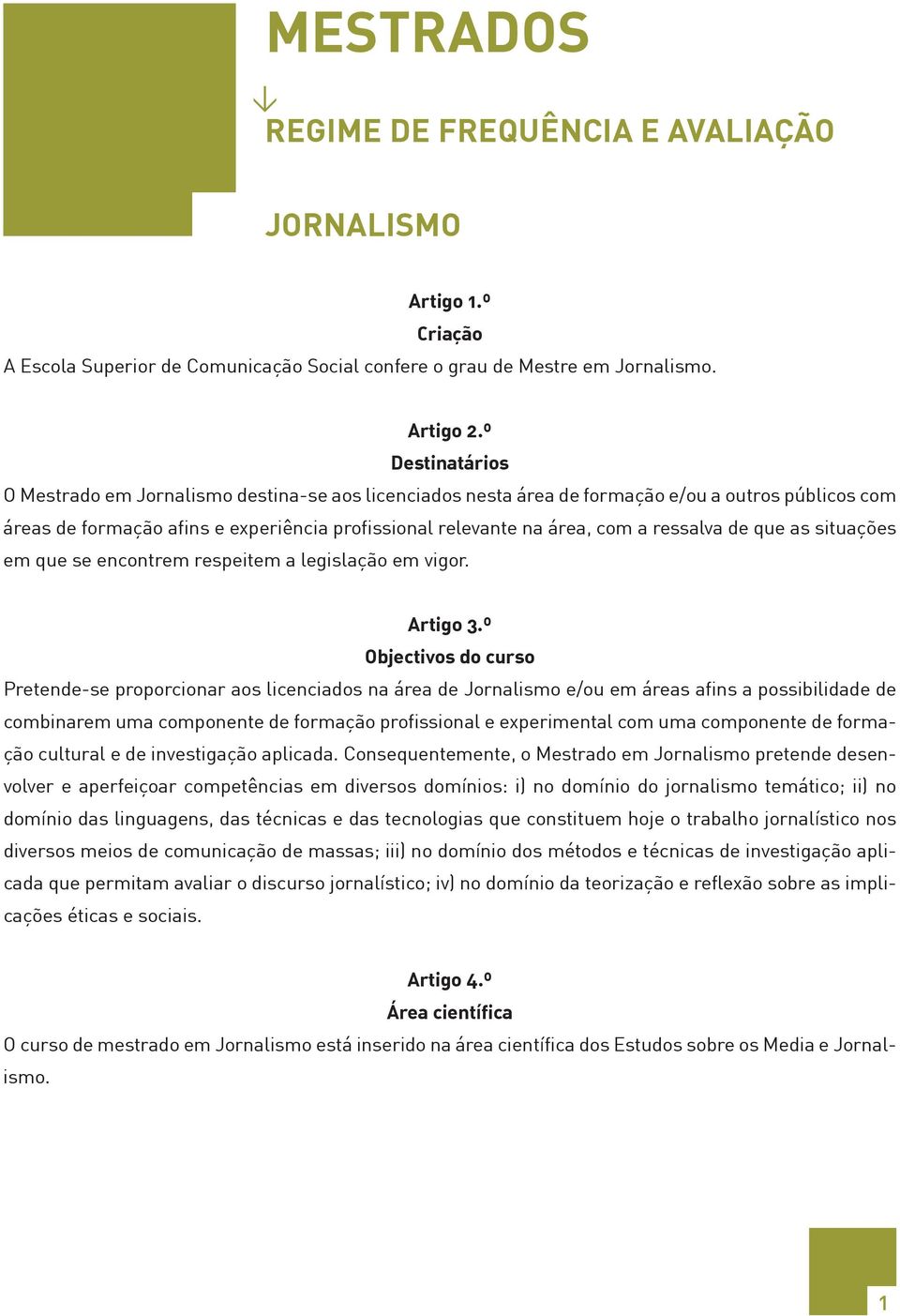 ressalva de que as situações em que se encontrem respeitem a legislação em vigor. Artigo 3.