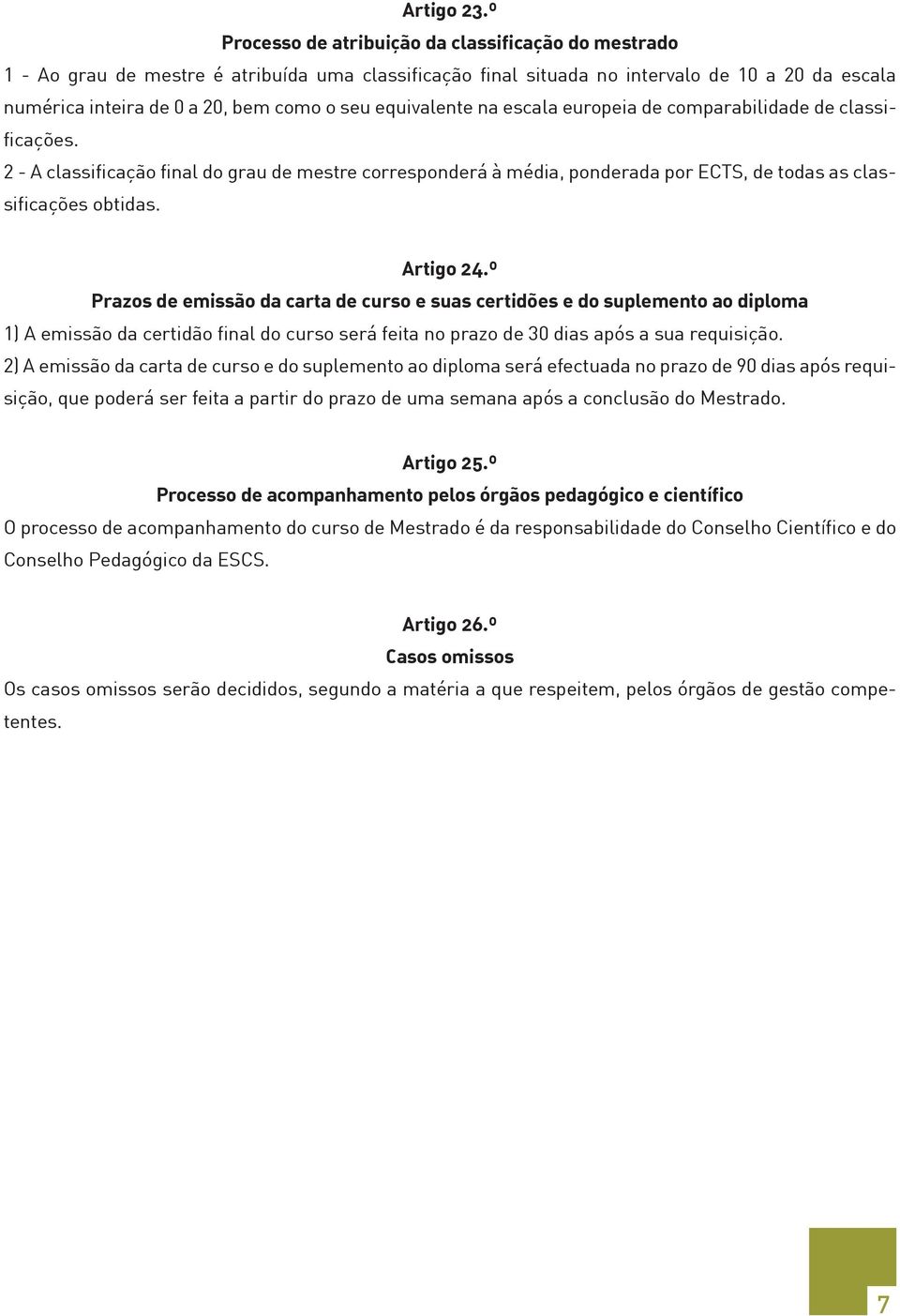 equivalente na escala europeia de comparabilidade de classificações. 2 - A classificação final do grau de mestre corresponderá à média, ponderada por ECTS, de todas as classificações obtidas.