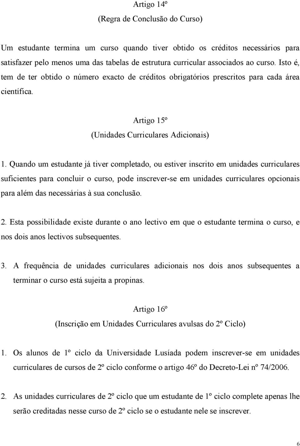 Quando um estudante já tiver completado, ou estiver inscrito em unidades curriculares suficientes para concluir o curso, pode inscrever-se em unidades curriculares opcionais para além das necessárias