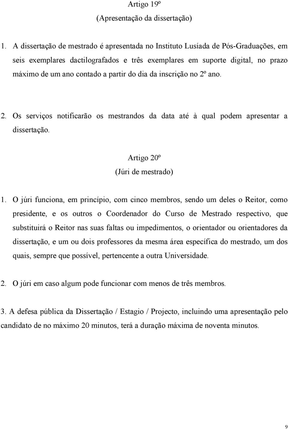 dia da inscrição no 2º ano. 2. Os serviços notificarão os mestrandos da data até à qual podem apresentar a dissertação. Artigo 20º (Júri de mestrado) 1.