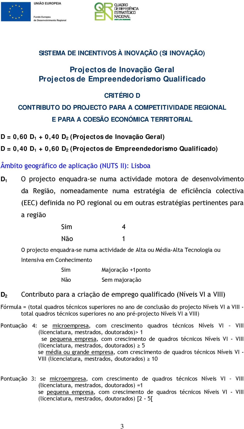 2 O projecto enquadra-se numa actividade motora de desenvolvimento da Região, nomeadamente numa estratégia de eficiência colectiva (EEC) definida no PO regional ou em outras estratégias pertinentes