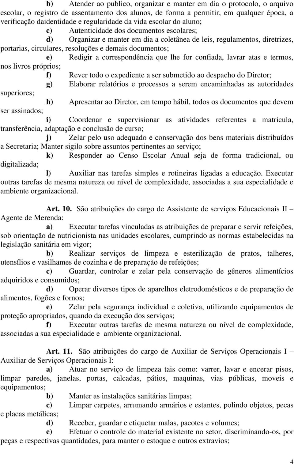 demais documentos; e) Redigir a correspondência que lhe for confiada, lavrar atas e termos, nos livros próprios; f) Rever todo o expediente a ser submetido ao despacho do Diretor; g) Elaborar