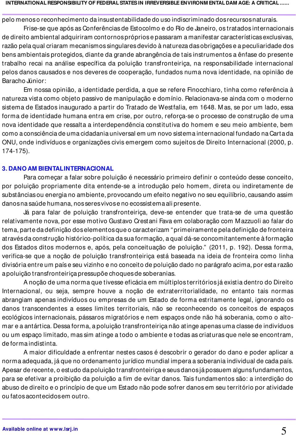 razão pela qual criaram mecanismos singulares devido à natureza das obrigações e a peculiaridade dos bens ambientais protegidos, diante da grande abrangência de tais instrumentos a ênfase do presente