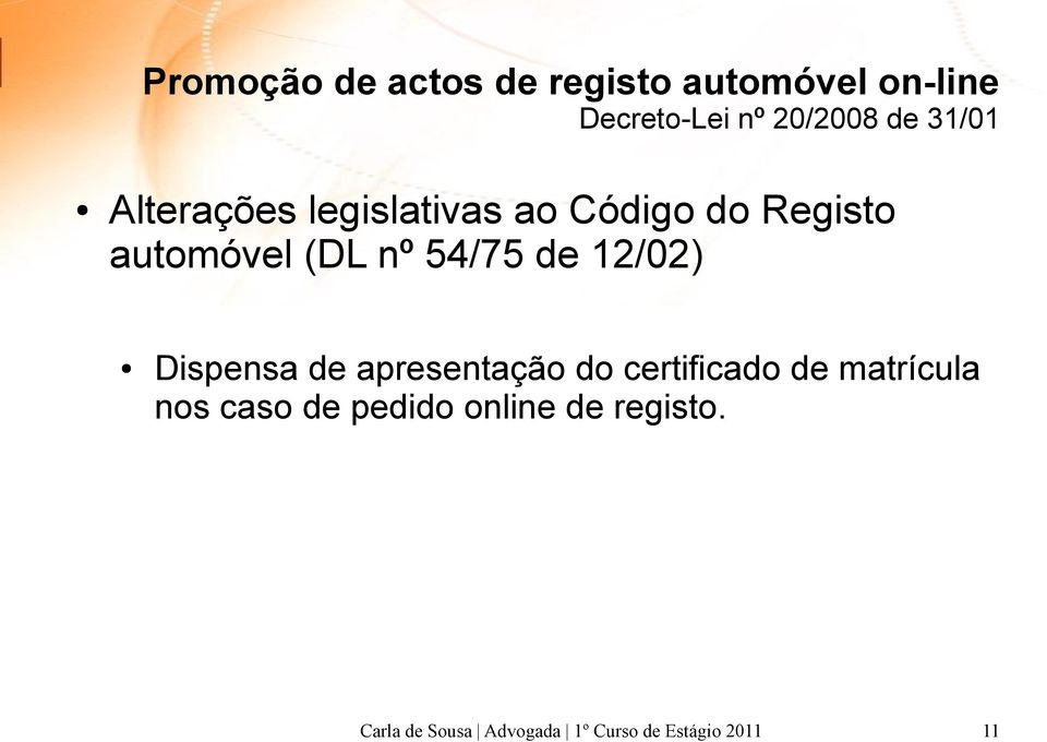 de 12/02) Dispensa de apresentação do certificado de matrícula nos caso de