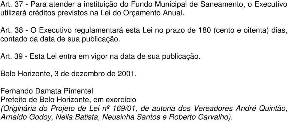 39 - Esta Lei entra em vigor na data de sua publicação. Belo Horizonte, 3 de dezembro de 2001.