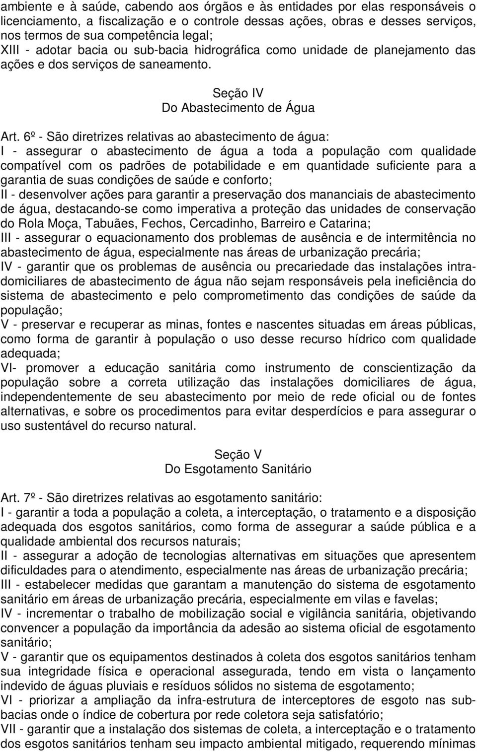 6º - São diretrizes relativas ao abastecimento de água: I - assegurar o abastecimento de água a toda a população com qualidade compatível com os padrões de potabilidade e em quantidade suficiente