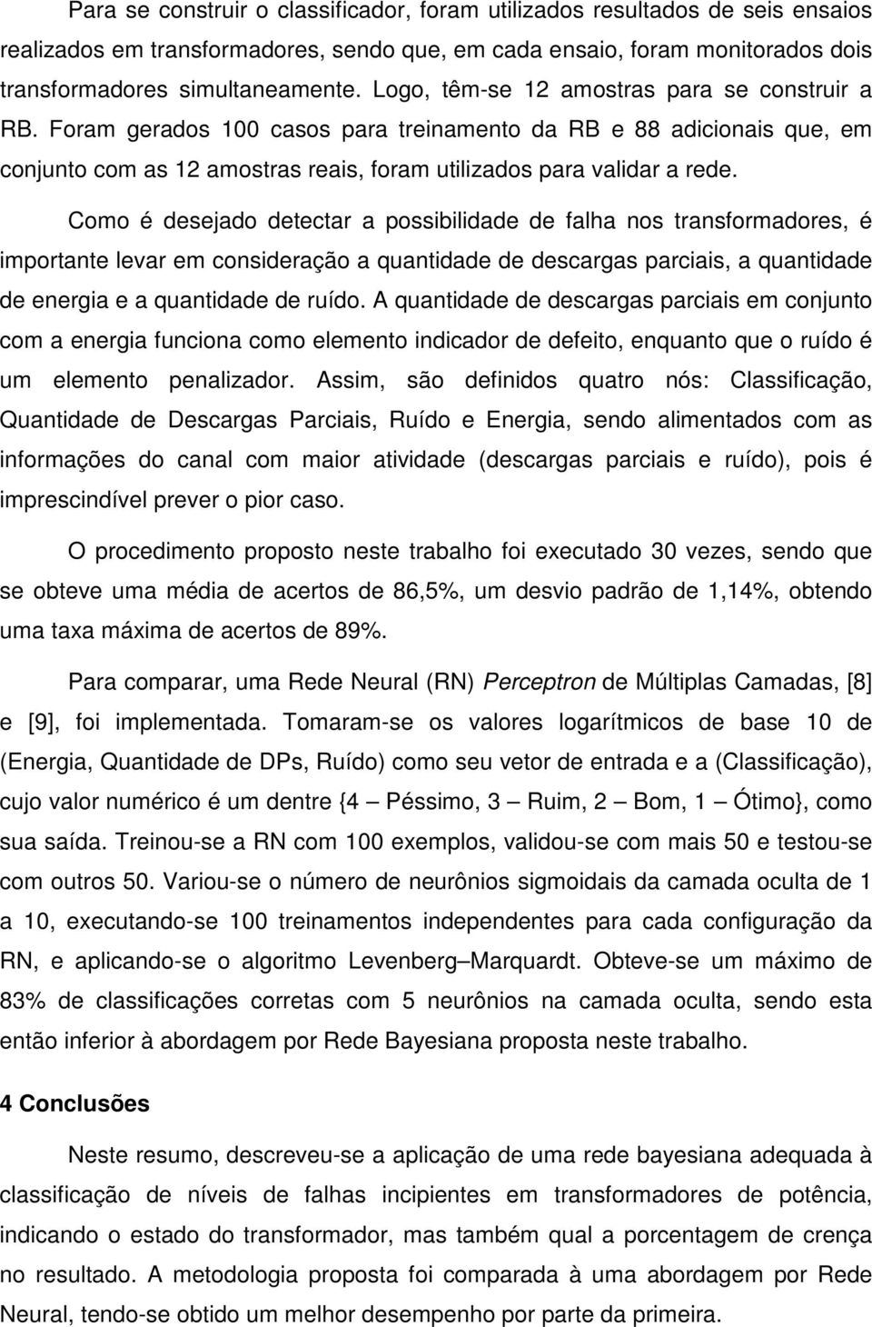 Como é desejado detectar a possibilidade de falha nos transformadores, é importante levar em consideração a quantidade de descargas parciais, a quantidade de energia e a quantidade de ruído.