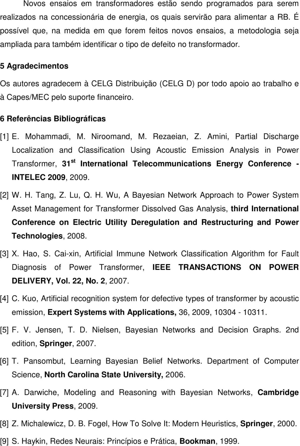 5 Agradecimentos Os autores agradecem à CELG Distribuição (CELG D) por todo apoio ao trabalho e à Capes/MEC pelo suporte financeiro. 6 Referências Bibliográficas [1] E. Mohammadi, M. Niroomand, M.