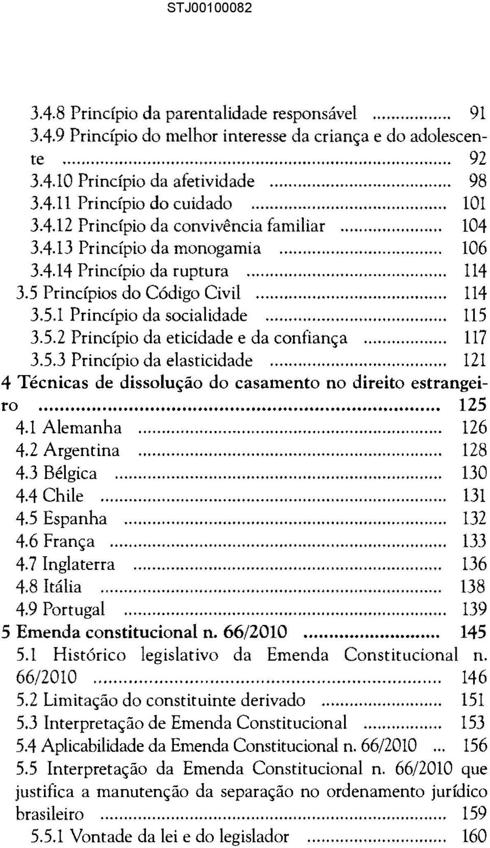 .. 117 3.5.3 Princípio da elasticidade... 121 4 Técnicas de dissolução do casamento no direito estrangeiro... 125 4.1 Alemanha... 126 4.2 Argentina... 128 4.3 Bélgica...... 130 4.4 Chile... 131 4.