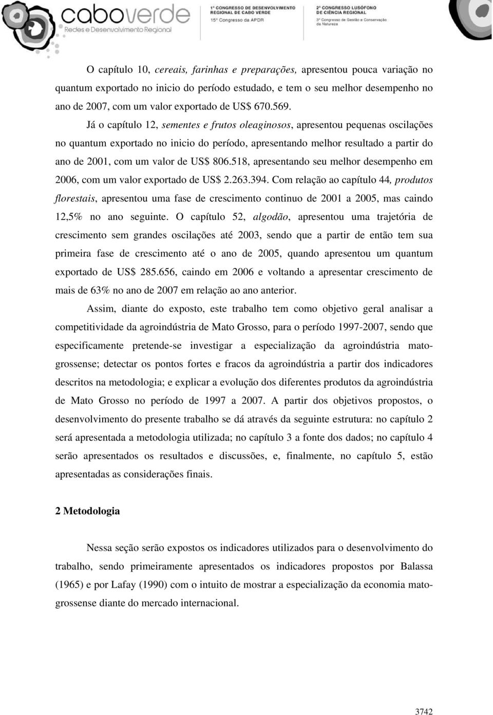 Já o capítulo 12, sementes e frutos oleaginosos, apresentou pequenas oscilações no quantum exportado no inicio do período, apresentando melhor resultado a partir do ano de 2001, com um valor de US$