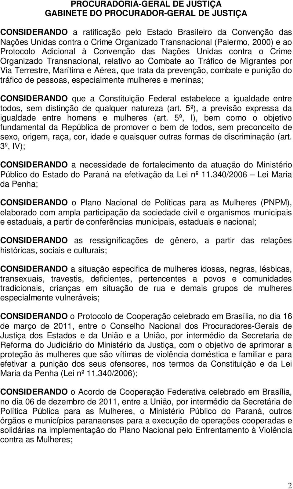 mulheres e meninas; CONSIDERANDO que a Constituição Federal estabelece a igualdade entre todos, sem distinção de qualquer natureza (art.