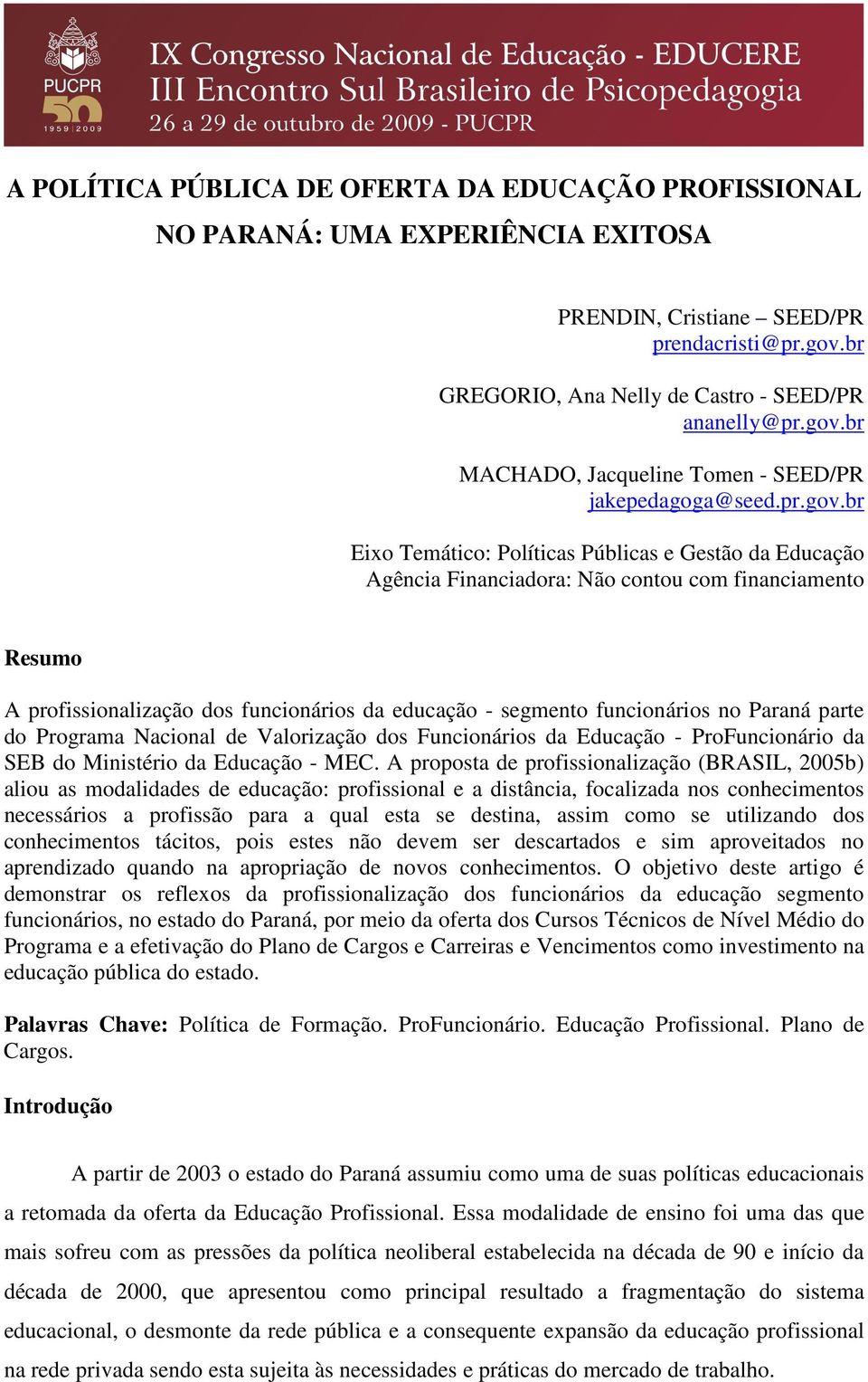 br Eixo Temático: Políticas Públicas e Gestão da Educação Agência Financiadora: Não contou com financiamento Resumo A profissionalização dos funcionários da educação - segmento funcionários no Paraná