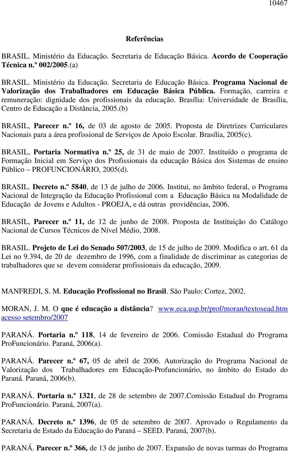 Proposta de Diretrizes Curriculares Nacionais para a área profissional de Serviços de Apoio Escolar. Brasília, 2005(c). BRASIL, Portaria Normativa n.º 25, de 31 de maio de 2007.
