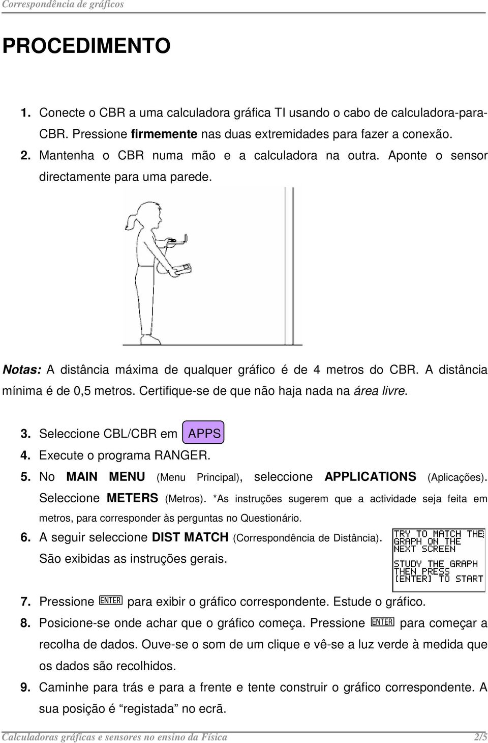 Certifique-se de que não haja nada na área livre. 3. Seleccione CBL/CBR em APPS 4. Execute o programa RANGER. 5. No MAIN MENU (Menu Principal), seleccione APPLICATIONS (Aplicações).