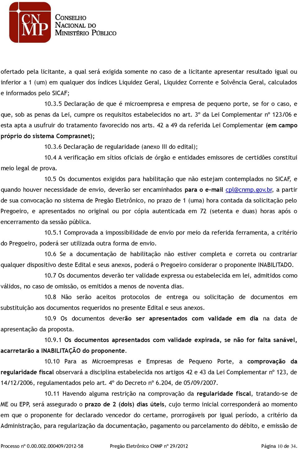 3º da Lei Complementar nº 123/06 e esta apta a usufruir do tratamento favorecido nos arts. 42 a 49 da referida Lei Complementar (em campo próprio do sistema Comprasnet); 10.3.6 Declaração de regularidade (anexo III do edital); 10.