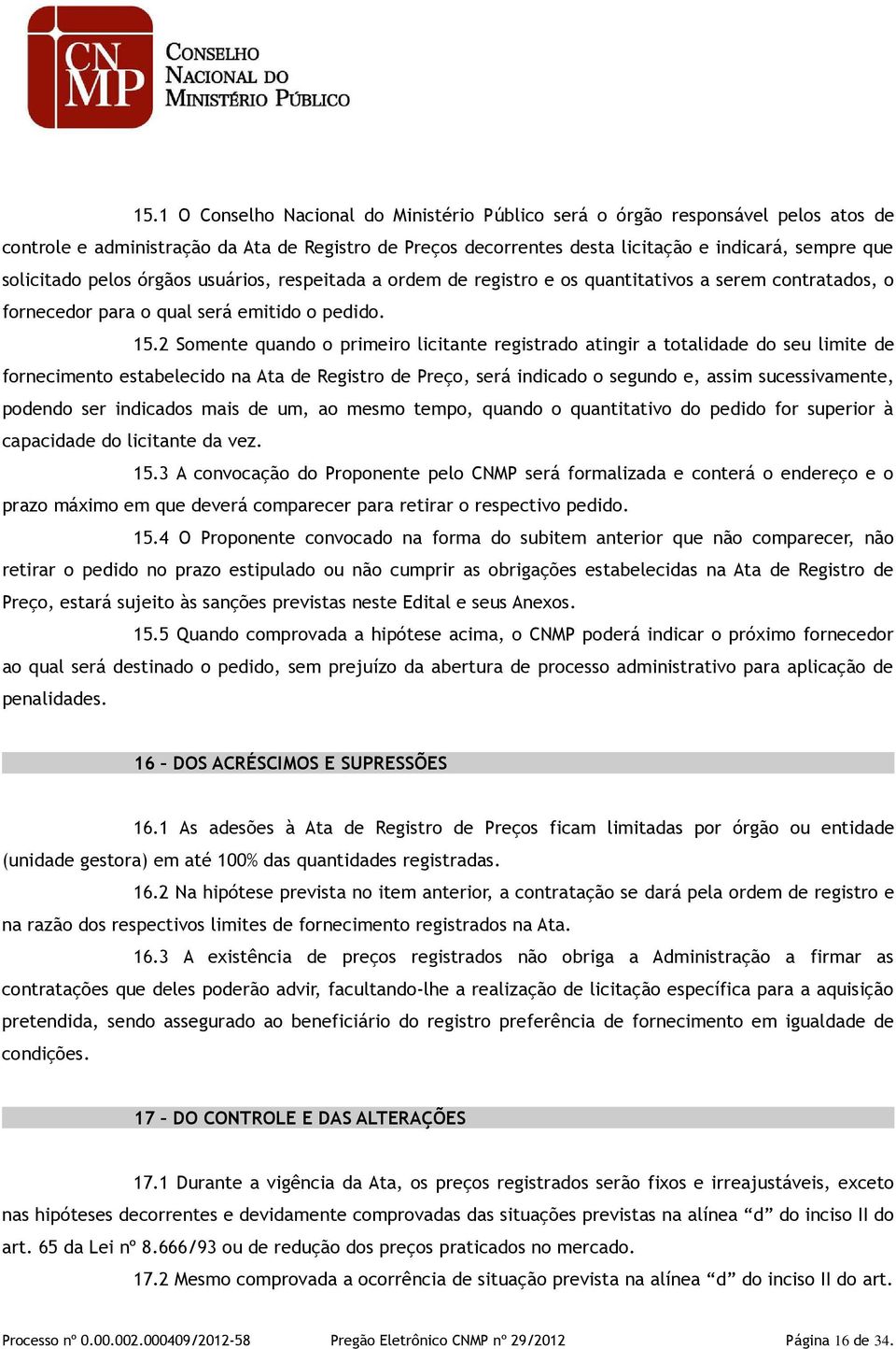 2 Somente quando o primeiro licitante registrado atingir a totalidade do seu limite de fornecimento estabelecido na Ata de Registro de Preço, será indicado o segundo e, assim sucessivamente, podendo