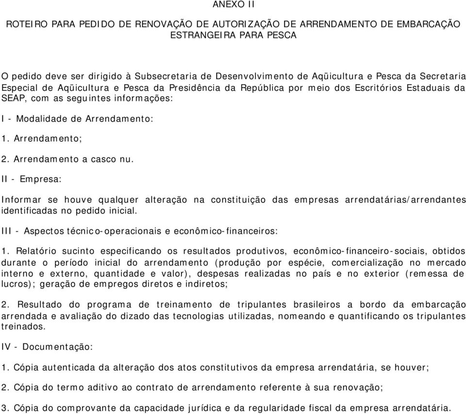 Arrendamento a casco nu. II - Empresa: Informar se houve qualquer alteração na constituição das empresas arrendatárias/arrendantes identificadas no pedido inicial.