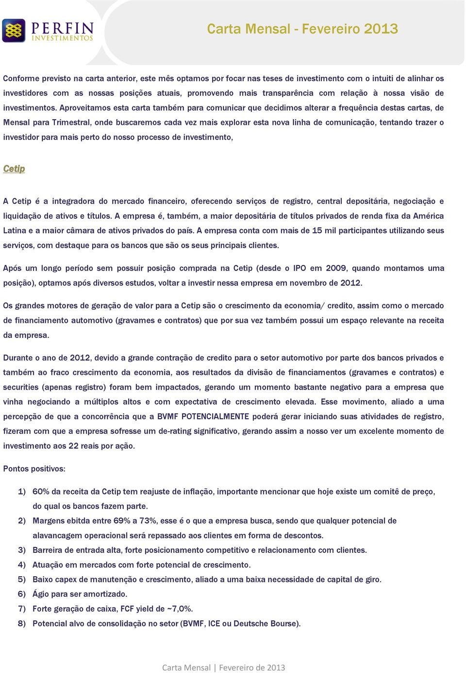 Aproveitamos esta carta também para comunicar que decidimos alterar a frequência destas cartas, de Mensal para Trimestral, onde buscaremos cada vez mais explorar esta nova linha de comunicação,