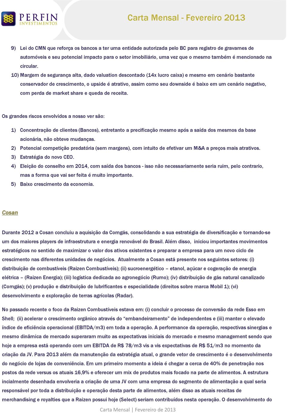 10) Margem de segurança alta, dado valuation descontado (14x lucro caixa) e mesmo em cenário bastante conservador de crescimento, o upside é atrativo, assim como seu downside é baixo em um cenário