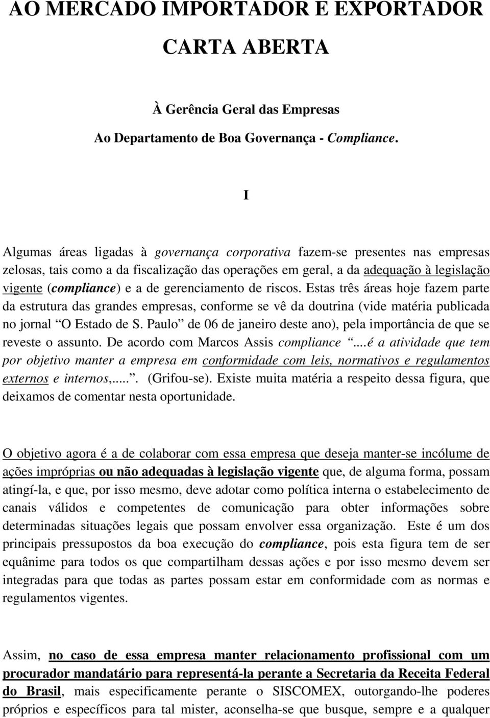 gerenciamento de riscos. Estas três áreas hoje fazem parte da estrutura das grandes empresas, conforme se vê da doutrina (vide matéria publicada no jornal O Estado de S.