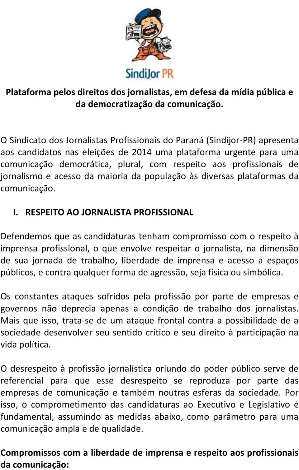 profissionais de jornalismo e acesso da maioria da população às diversas plataformas da comunicação. I.