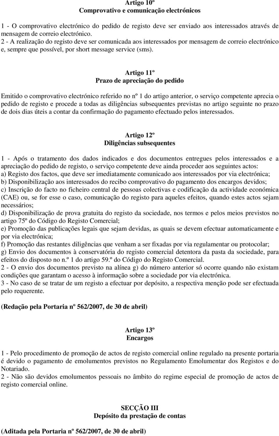 Artigo 11º Prazo de apreciação do pedido Emitido o comprovativo electrónico referido no nº 1 do artigo anterior, o serviço competente aprecia o pedido de registo e procede a todas as diligências