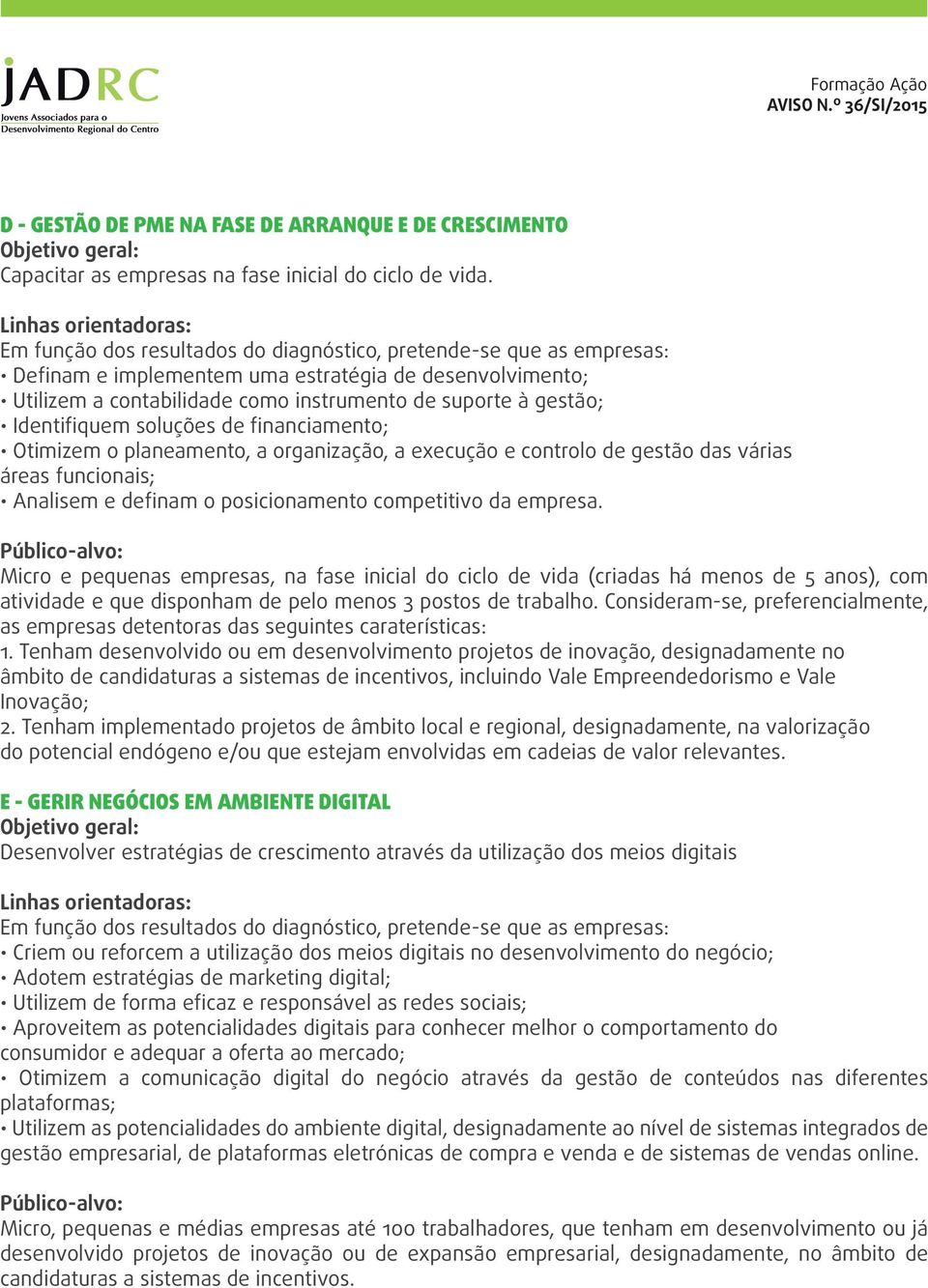 a execução e controlo de gestão das várias áreas funcionais; Analisem e definam o posicionamento competitivo da empresa.