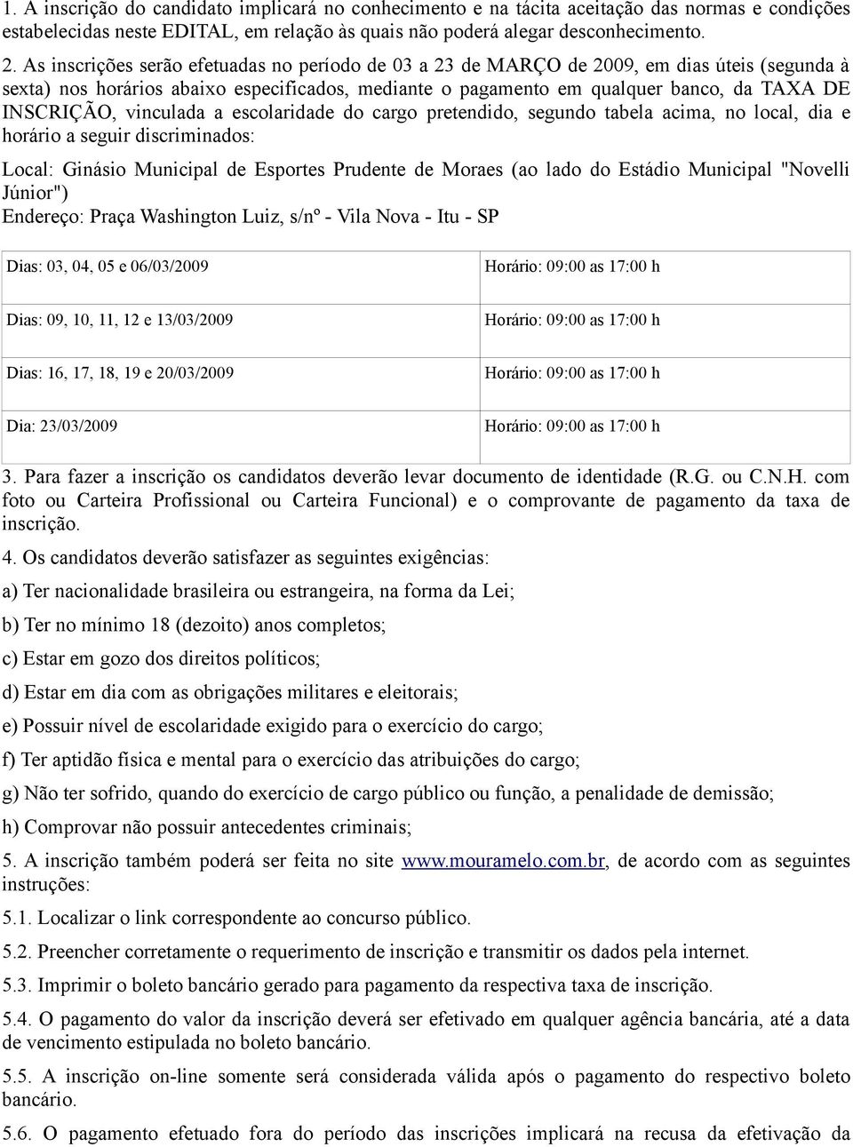 vinculada a escolaridade do cargo pretendido, segundo tabela acima, no local, dia e horário a seguir discriminados: Local: Ginásio Municipal de Esportes Prudente de Moraes (ao lado do Estádio