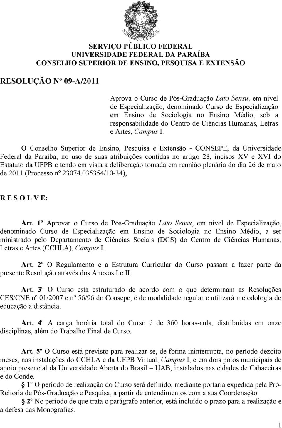 O Conselho Superior de Ensino, Pesquisa e Extensão - CONSEPE, da Universidade Federal da Paraíba, no uso de suas atribuições contidas no artigo 28, incisos XV e XVI do Estatuto da UFPB e tendo em