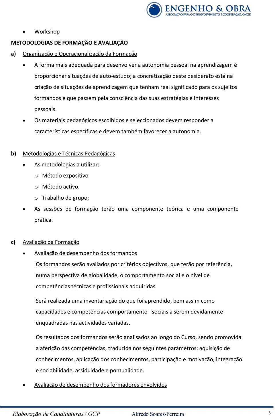 interesses pessoais. Os materiais pedagógicos escolhidos e seleccionados devem responder a características específicas e devem também favorecer a autonomia.