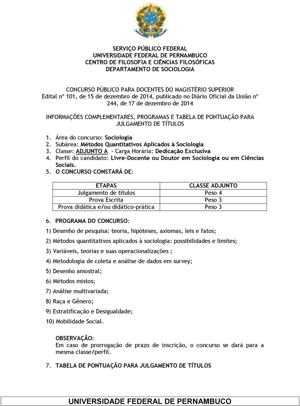 Área do concurso: Sociologia 2. Subárea: Métodos Quantitativos Aplicados à Sociologia 3. Classe: ADJUNTO A - Carga Horária: Dedicação Exclusiva 4.