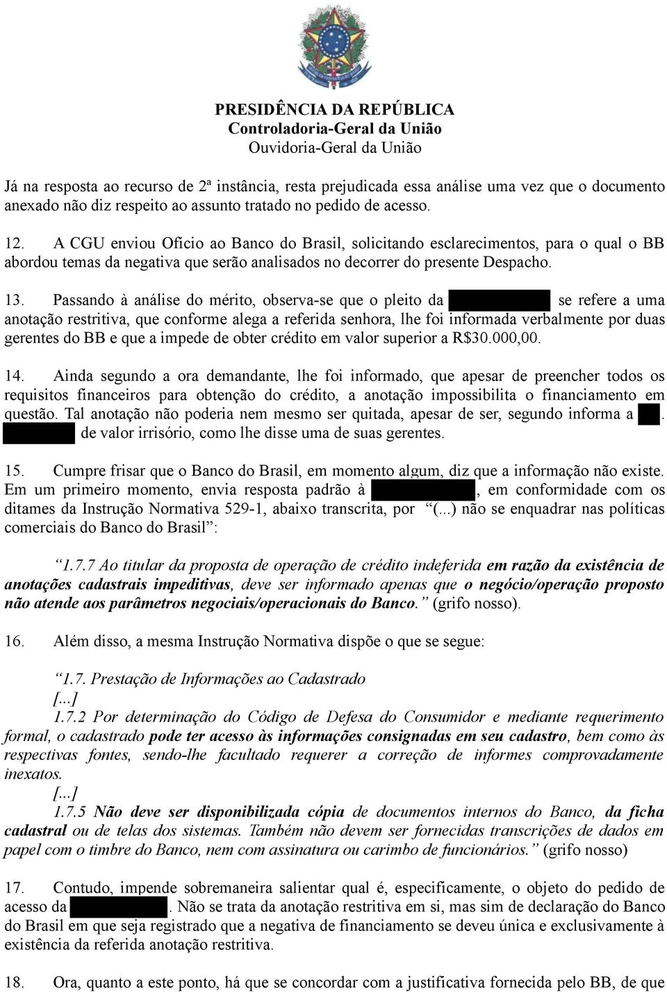 Passando à análise do mérito, observa-se que o pleito da se refere a uma anotação restritiva, que conforme alega a referida senhora, lhe foi informada verbalmente por duas gerentes do BB e que a