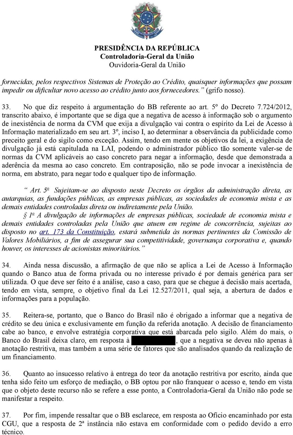 724/2012, transcrito abaixo, é importante que se diga que a negativa de acesso à informação sob o argumento de inexistência de norma da CVM que exija a divulgação vai contra o espírito da Lei de