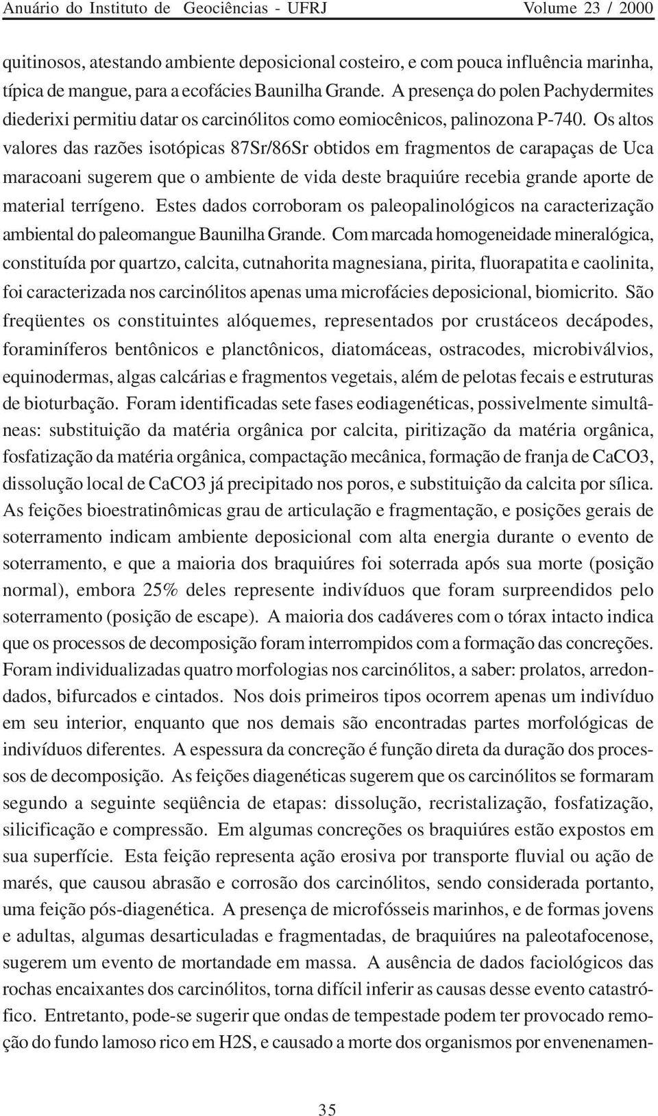 Os altos valores das razões isotópicas 87Sr/86Sr obtidos em fragmentos de carapaças de Uca maracoani sugerem que o ambiente de vida deste braquiúre recebia grande aporte de material terrígeno.