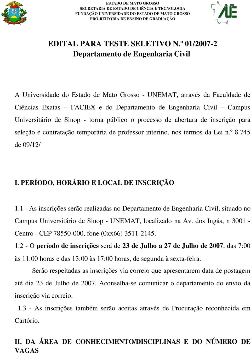 de Sinop torna público o processo de abertura de inscrição para seleção e contratação temporária de professor interino, nos termos da Lei n.º 8.745 de 09/12/ I.