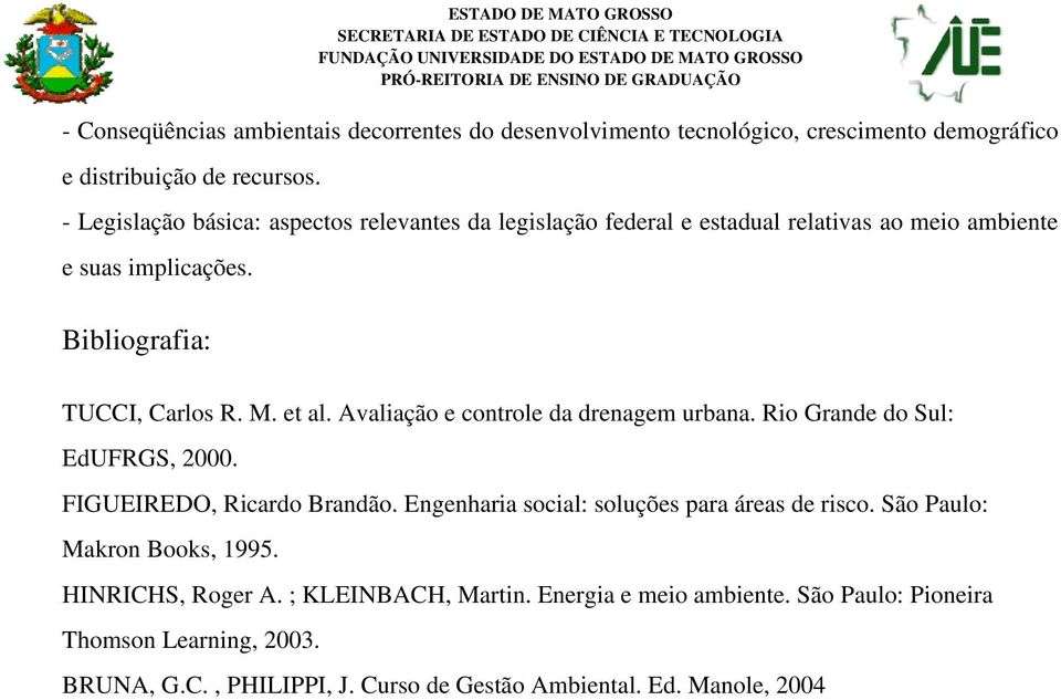 Avaliação e controle da drenagem urbana. Rio Grande do Sul: EdUFRGS, 2000. FIGUEIREDO, Ricardo Brandão. Engenharia social: soluções para áreas de risco.