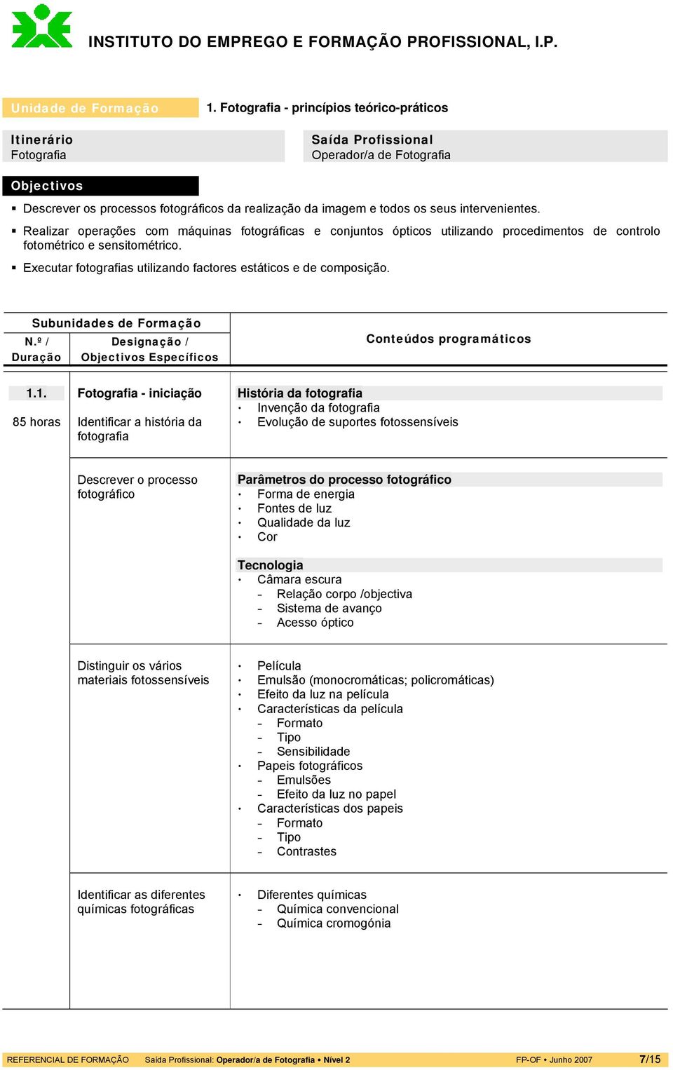 Realizar operações com máquinas fotográficas e conjuntos ópticos utilizando procedimentos de controlo fotométrico e sensitométrico. Executar fotografias utilizando factores estáticos e de composição.