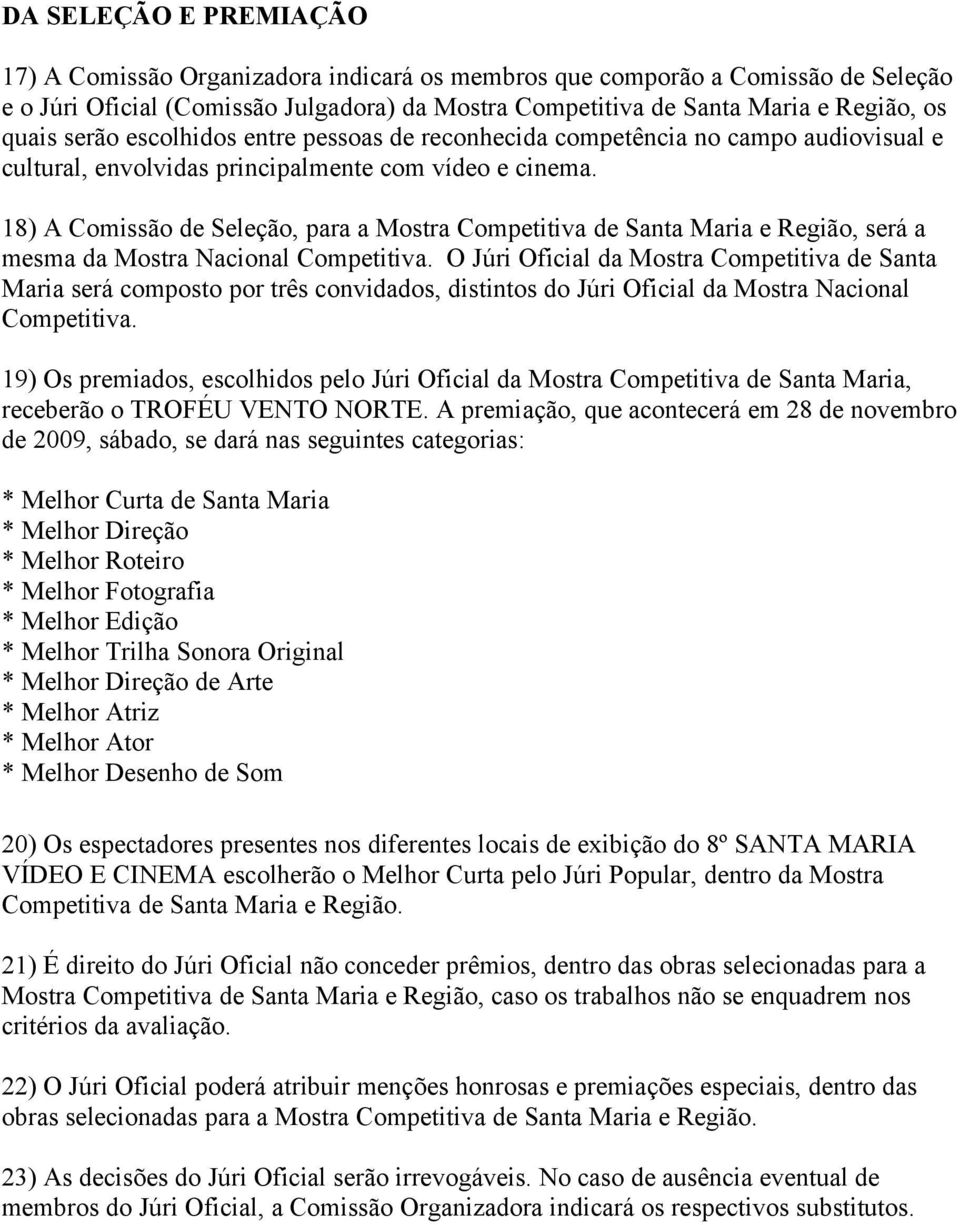 18) A Comissão de Seleção, para a Mostra Competitiva de Santa Maria e Região, será a mesma da Mostra Nacional Competitiva.
