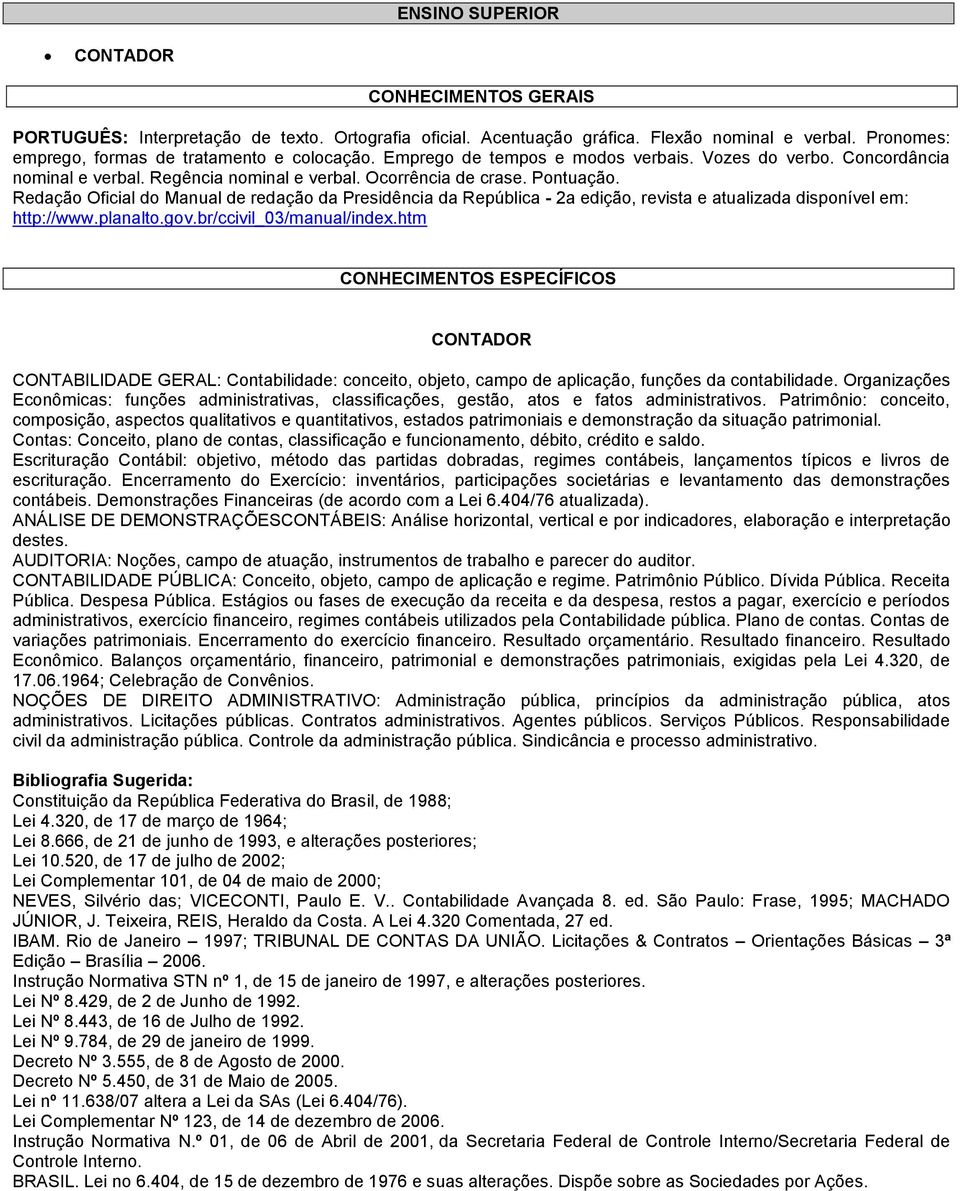 Redação Oficial do Manual de redação da Presidência da República - 2a edição, revista e atualizada disponível em: http://www.planalto.gov.br/ccivil_03/manual/index.