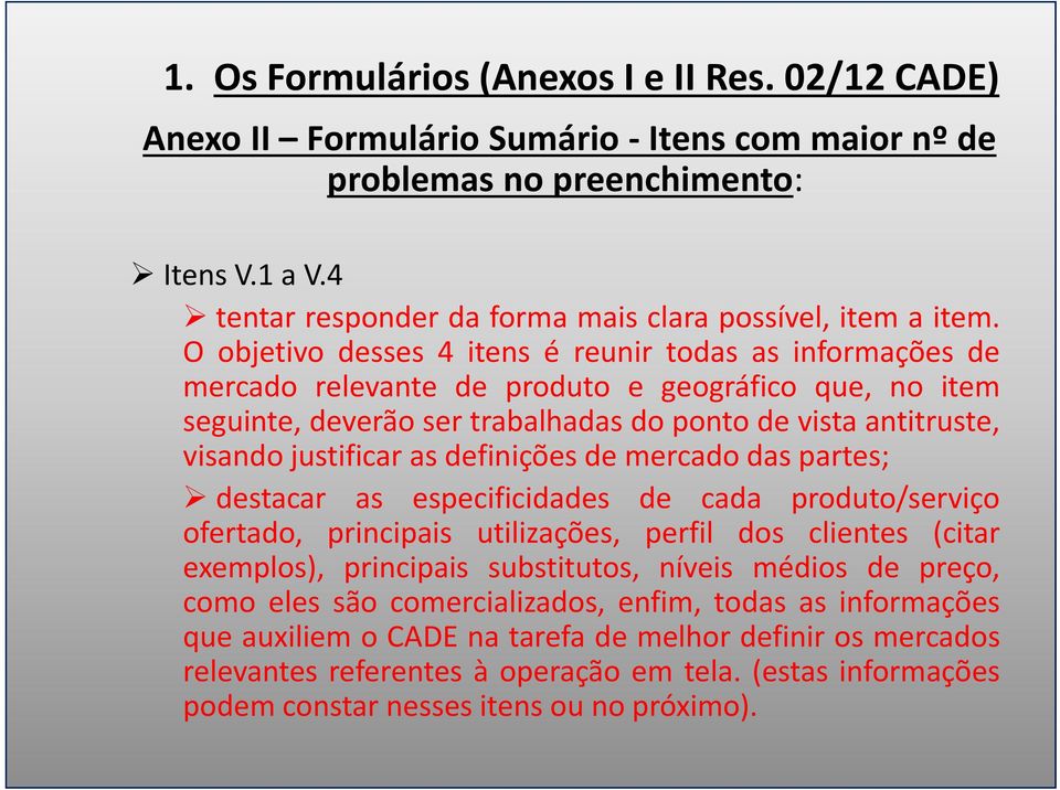 O objetivo desses 4 itens é reunir todas as informações de mercado relevante de produto e geográfico que, no item seguinte, deverão ser trabalhadas do ponto de vista antitruste, visando justificar as