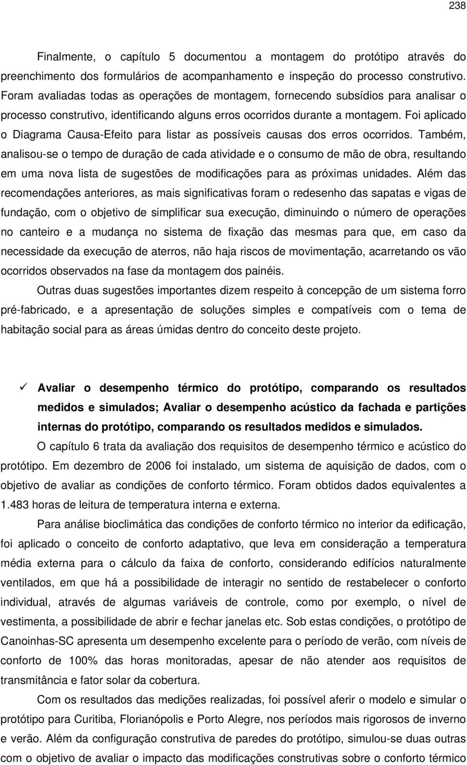 Foi aplicado o Diagrama Causa-Efeito para listar as possíveis causas dos erros ocorridos.