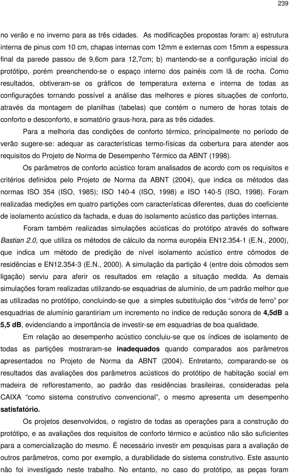 configuração inicial do protótipo, porém preenchendo-se o espaço interno dos painéis com lã de rocha.