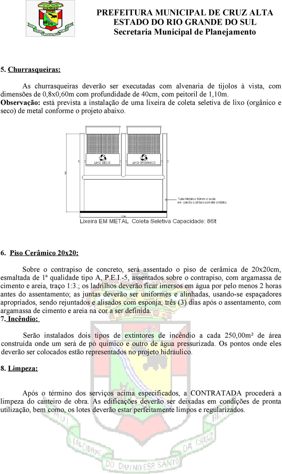 Piso Cerâmico 20x20: Sobre o contrapiso de concreto, será assentado o piso de cerâmica de 20x20cm, esmaltada de 1ª qualidade tipo A, P.E.I.