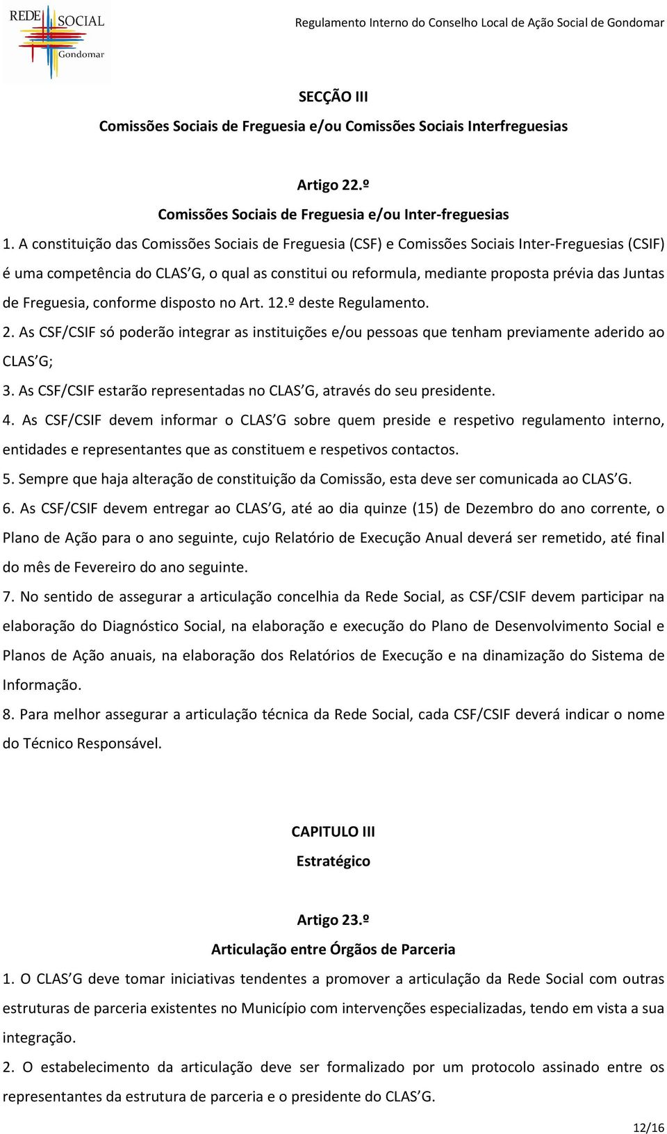 de Freguesia, conforme disposto no Art. 12.º deste Regulamento. 2. As CSF/CSIF só poderão integrar as instituições e/ou pessoas que tenham previamente aderido ao CLAS G; 3.