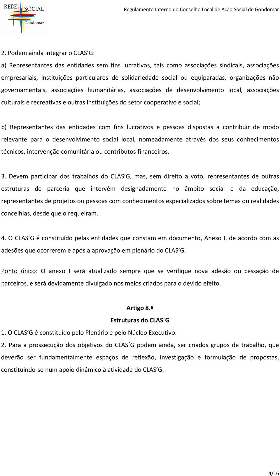 b) Representantes das entidades com fins lucrativos e pessoas dispostas a contribuir de modo relevante para o desenvolvimento social local, nomeadamente através dos seus conhecimentos técnicos,