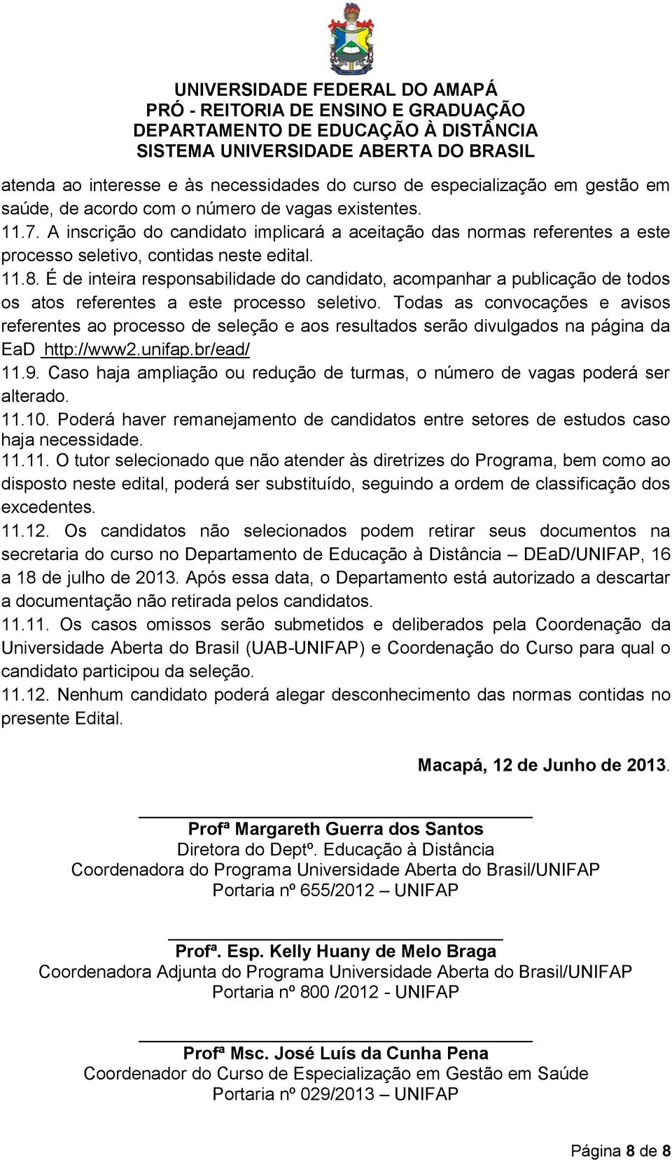 É de inteira responsabilidade do candidato, acompanhar a publicação de todos os atos referentes a este processo seletivo.