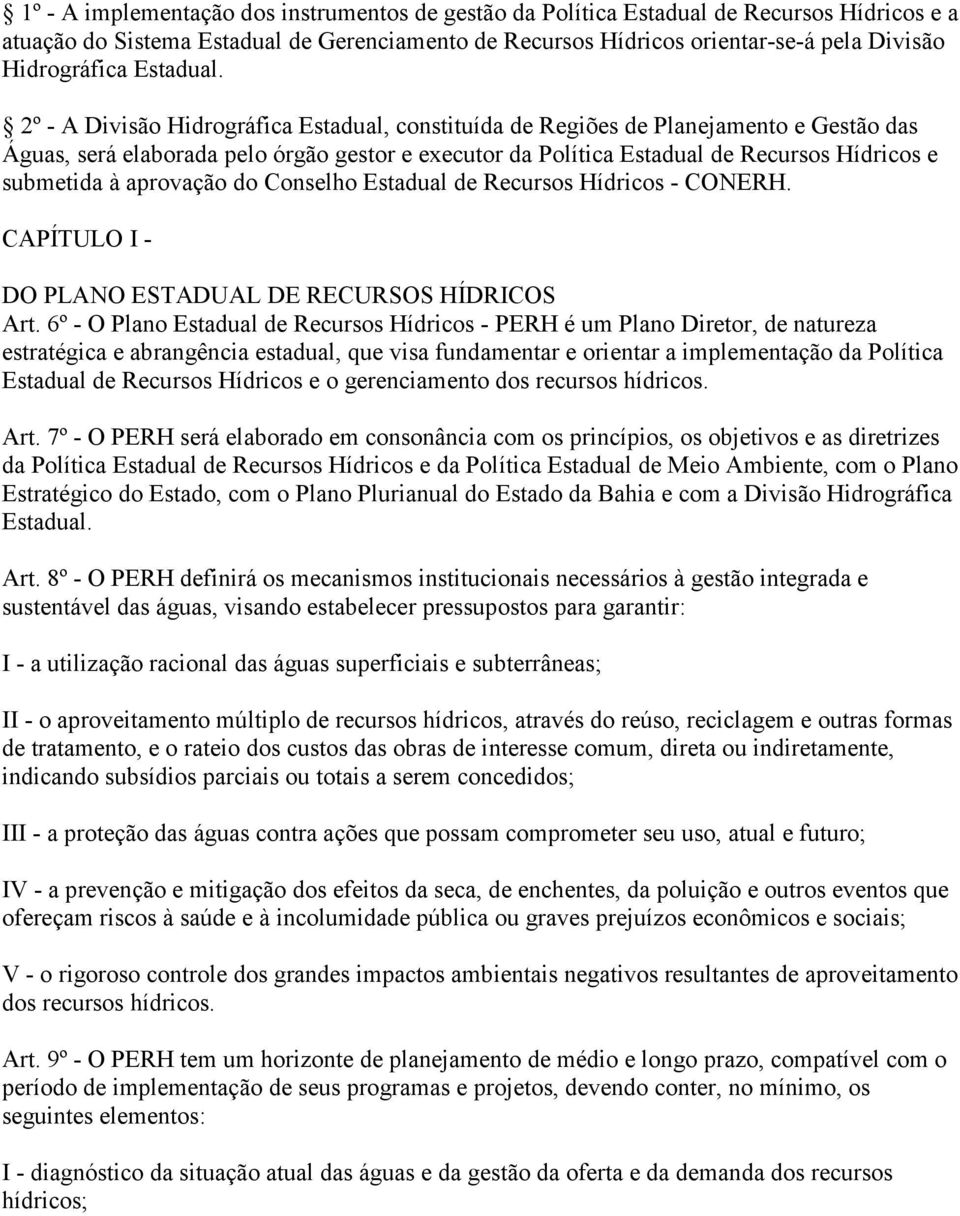 2º - A Divisão Hidrográfica Estadual, constituída de Regiões de Planejamento e Gestão das Águas, será elaborada pelo órgão gestor e executor da Política Estadual de Recursos Hídricos e submetida à