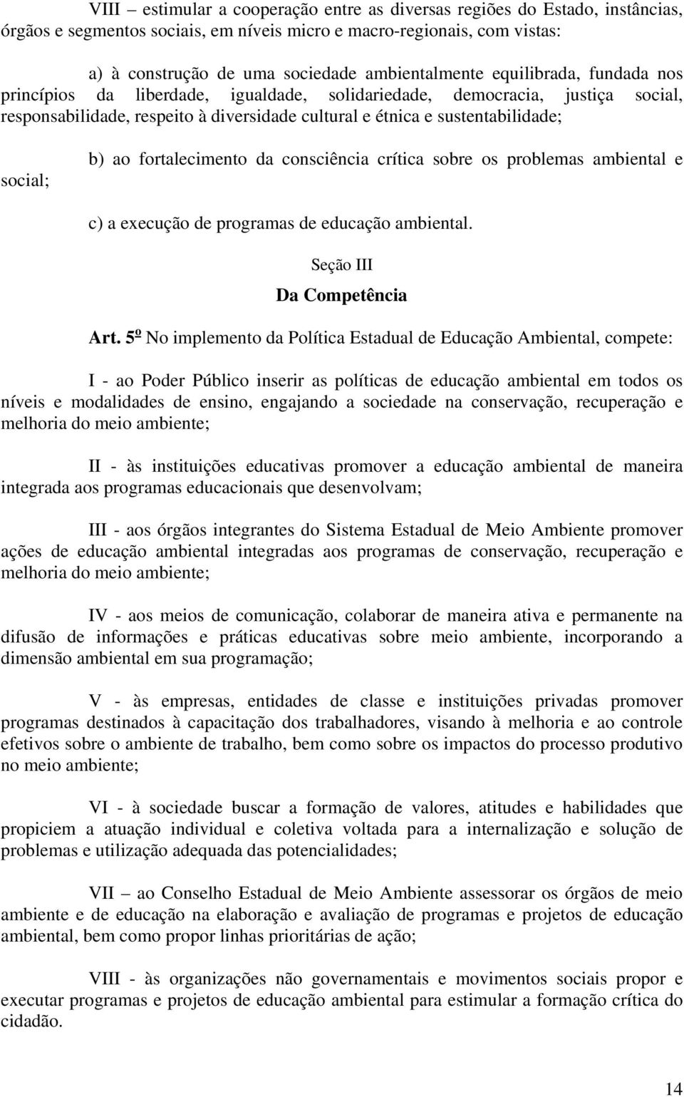 fortalecimento da consciência crítica sobre os problemas ambiental e c) a execução de programas de educação ambiental. Seção III Da Competência Art.