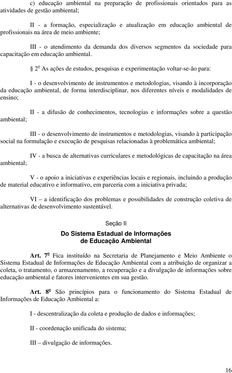 2 o As ações de estudos, pesquisas e experimentação voltar-se-ão para: I - o desenvolvimento de instrumentos e metodologias, visando à incorporação da educação ambiental, de forma interdisciplinar,